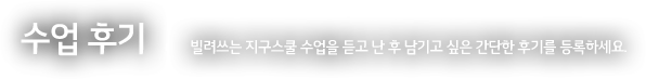 수업후기 | 빌려쓰는 지구 스쿨 수업을 듣고 난 후 남기고 싶은 간단한 후기를 등록하세요.